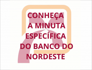 Conheça a minuta específica do Banco do Nordeste 