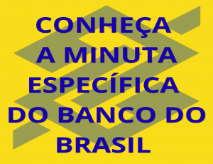 Conheça a minuta específica do Banco do Brasil 