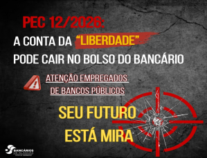 PEC 12/2026: a conta da "liberdade" pode cair no bolso do bancário